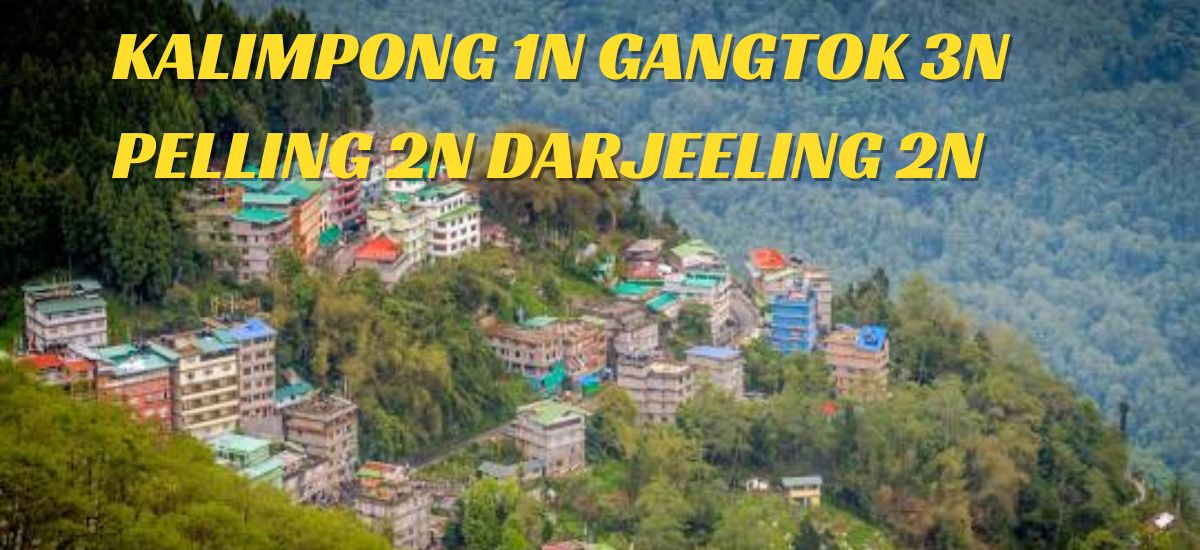 KALIMPONG 1N – GANGTOK 3N – PELLING 2N – DARJEELING 2N